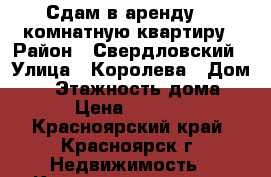 Сдам в аренду 1  комнатную квартиру › Район ­ Свердловский › Улица ­ Королева › Дом ­ 6 › Этажность дома ­ 5 › Цена ­ 12 000 - Красноярский край, Красноярск г. Недвижимость » Квартиры аренда   